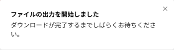 「ファイルの出力を開始しました」ポップアップのスクリーンショット